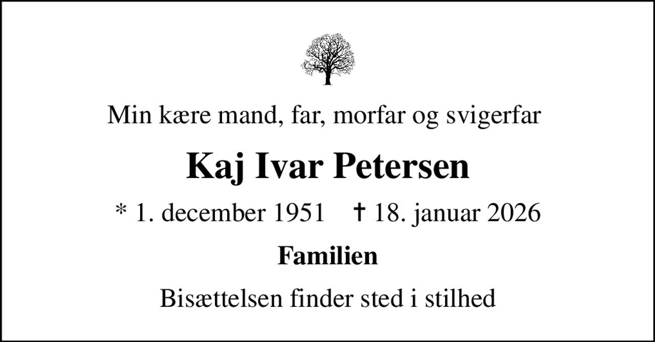 Min kære mand, far, morfar og svigerfar 
Kaj Ivar Petersen
* 1. december 1951    ✝ 18. januar 2026
Familien
Bisættelsen finder sted i stilhed