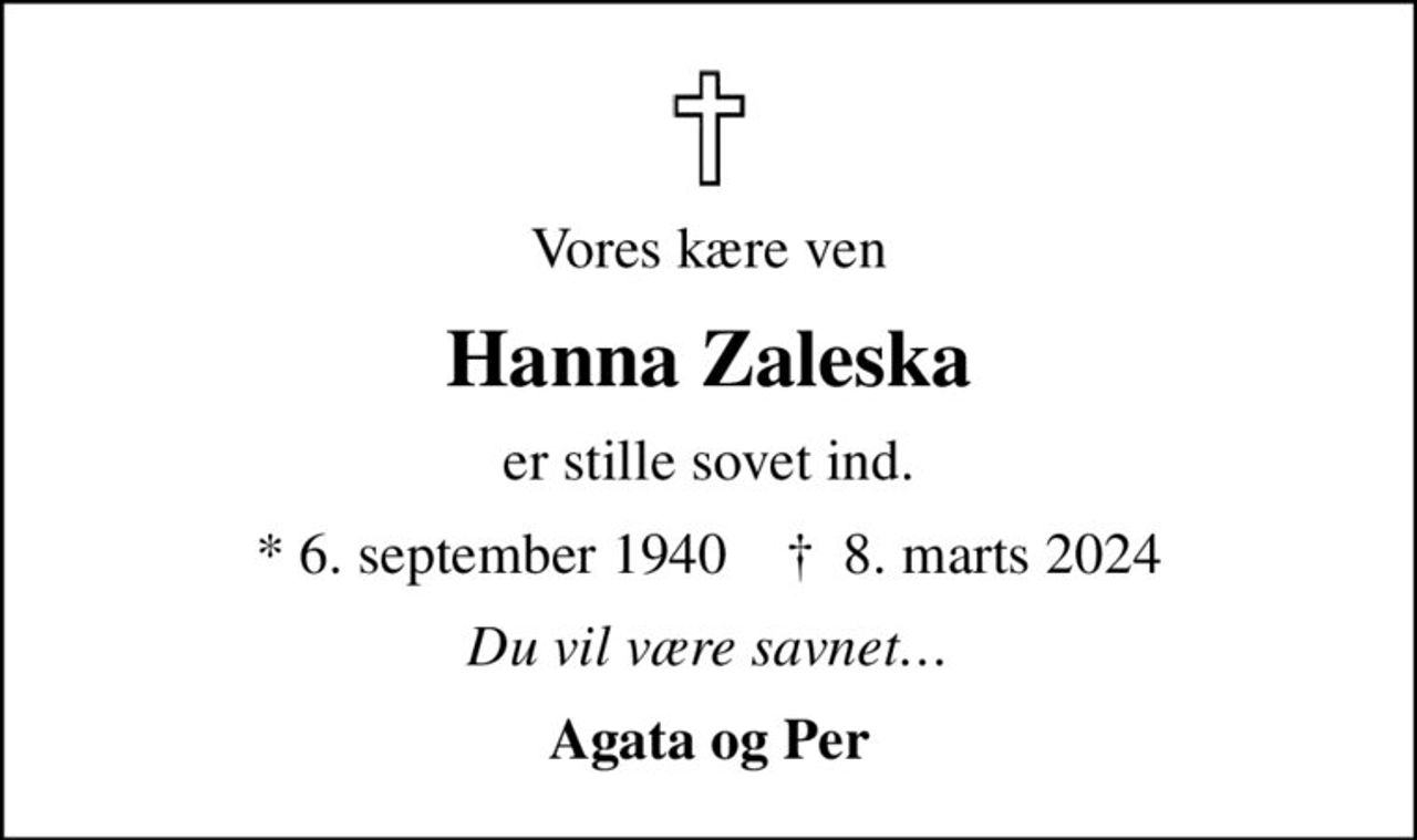 Vores kære ven
Hanna Zaleska
er stille sovet ind.
* 6. september 1940    ✝ 8. marts 2024
Du vil være savnet
Agata og Per
