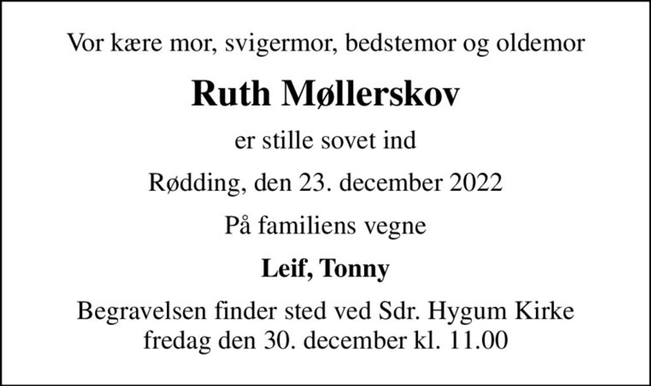 Vor kære mor, svigermor, bedstemor og oldemor
Ruth Møllerskov
er stille sovet ind
Rødding, den 23. december 2022
På familiens vegne
Leif, Tonny
Begravelsen finder sted ved Sdr. Hygum Kirke  fredag den 30. december kl. 11.00