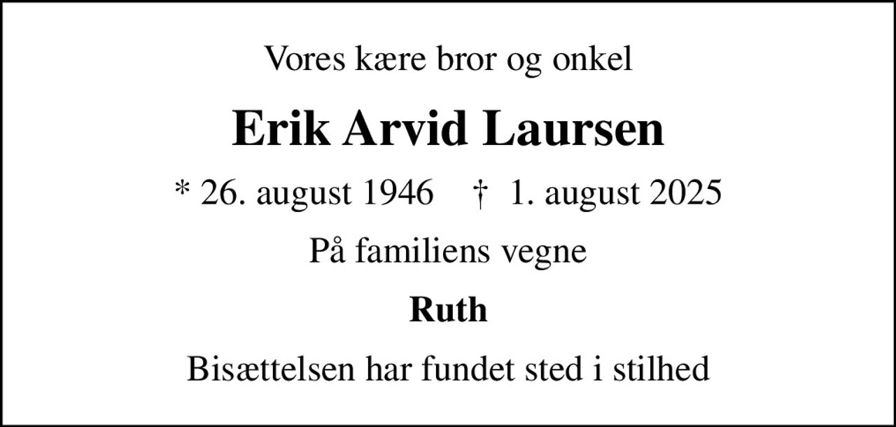 Vores kære bror og onkel
Erik Arvid Laursen
* 26. august 1946    ✝ 1. august 2025
På familiens vegne
Ruth
Bisættelsen har fundet sted i stilhed
