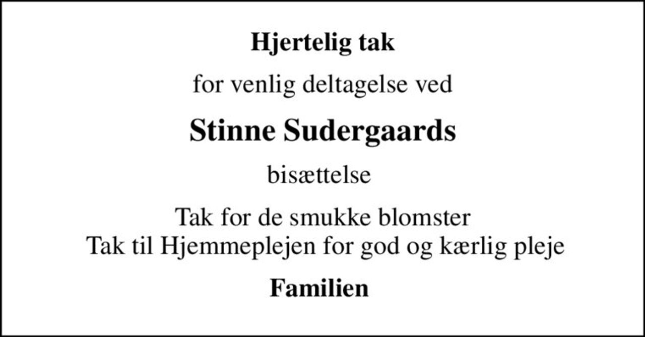 Hjertelig tak
for venlig deltagelse ved
Stinne Sudergaards
bisættelse 
Tak for de smukke blomster  Tak til Hjemmeplejen for god og kærlig pleje
Familien