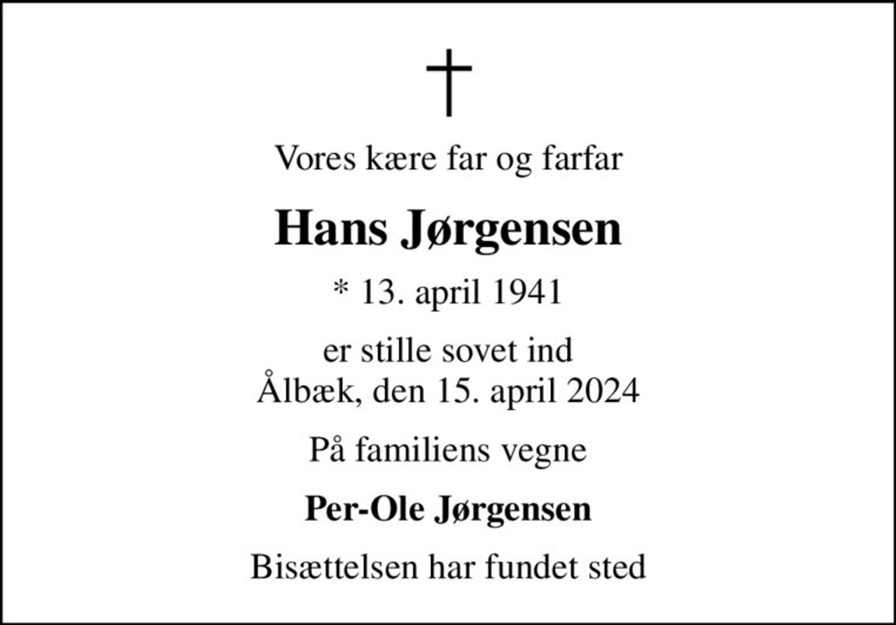 Vores kære far og farfar
Hans Jørgensen
* 13. april 1941
er stille sovet ind Ålbæk, den 15. april 2024
På familiens vegne
Per-Ole Jørgensen
Bisættelsen har fundet sted
