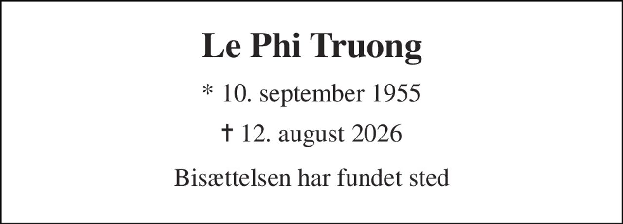Le Phi Truong 
* 10. september 1955 
✝ 12. august 2026 
Bisættelsen har fundet sted