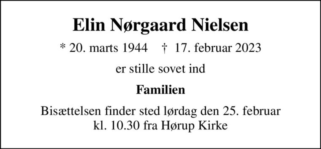 Elin Nørgaard Nielsen
* 20. marts 1944    ✝ 17. februar 2023
er stille sovet ind
Familien
Bisættelsen finder sted lørdag den 25. februar kl. 10.30 fra Hørup Kirke