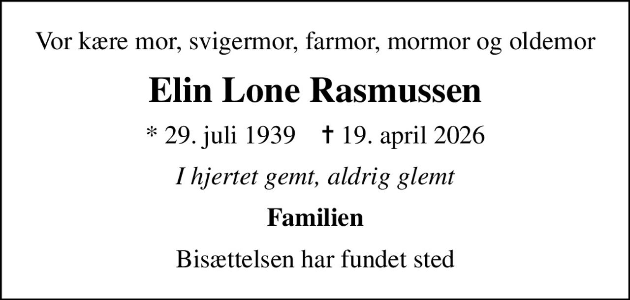 Vor kære mor, svigermor, farmor, mormor og oldemor
Elin Lone Rasmussen
* 29. juli 1939    ✝ 19. april 2026
I hjertet gemt, aldrig glemt
Familien
Bisættelsen har fundet sted