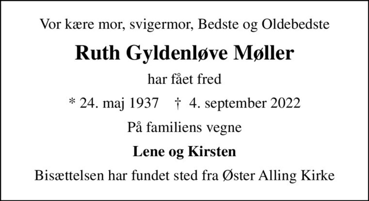 Vor kære mor, svigermor, Bedste og Oldebedste
Ruth Gyldenløve Møller
har fået fred
* 24. maj 1937    ✝ 4. september 2022
På familiens vegne
Lene og Kirsten
Bisættelsen har fundet sted fra Øster Alling Kirke