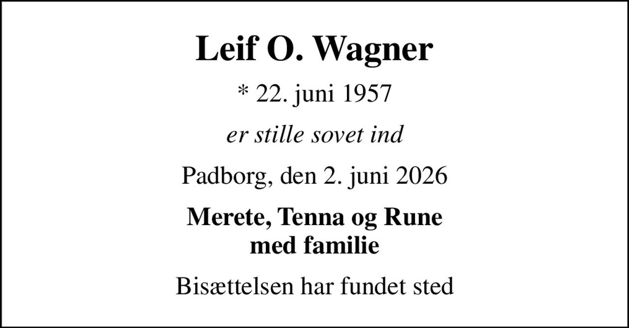 Leif O. Wagner
* 22. juni 1957
er stille sovet ind
Padborg, den 2. juni 2026
Merete, Tenna og Rune med familie
Bisættelsen har fundet sted