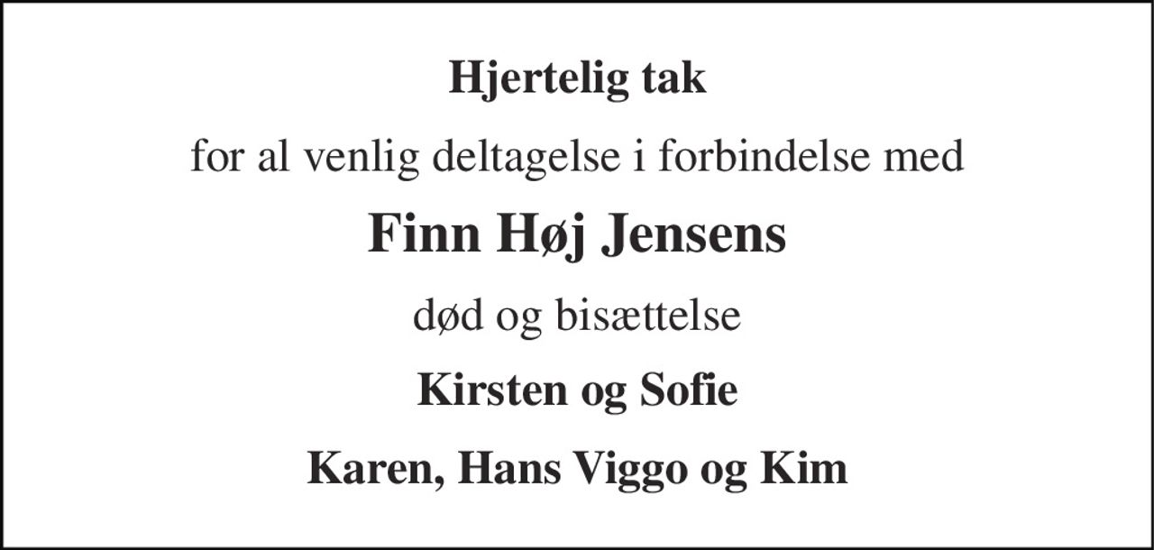 Hjertelig tak 
for al venlig deltagelse i forbindelse med 
Finn Høj Jensens 
død og bisættelse 
Kirsten og Sofie 
Karen, Hans Viggo og Kim