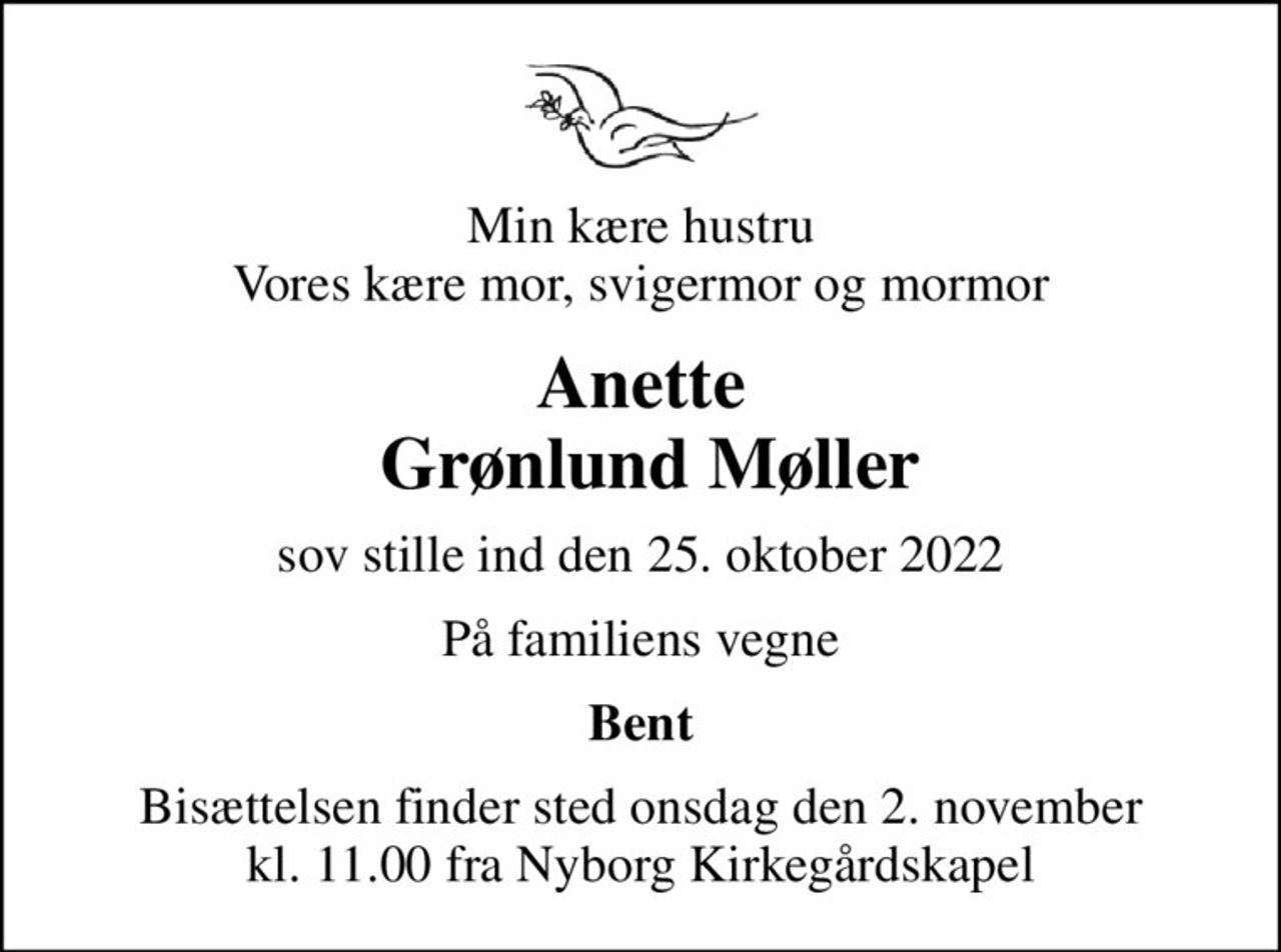 Min kære hustru Vores kære mor, svigermor og mormor
Anette  Grønlund Møller
sov stille ind den 25. oktober 2022
På familiens vegne
Bent
Bisættelsen finder sted onsdag den 2. november kl. 11.00 fra Nyborg Kirkegårdskapel