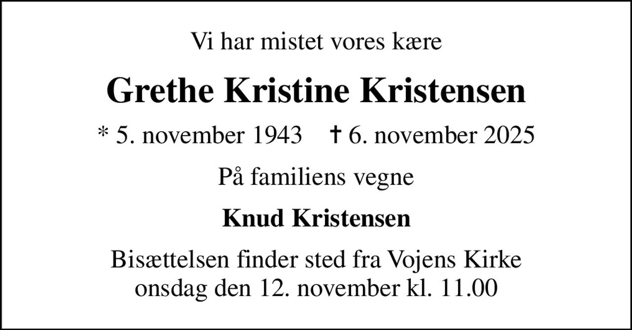 Vi har mistet vores kære
Grethe Kristine Kristensen
* 5. november 1943    ✝ 6. november 2025
På familiens vegne
Knud Kristensen
Bisættelsen finder sted fra Vojens Kirke  onsdag den 12. november kl. 11.00