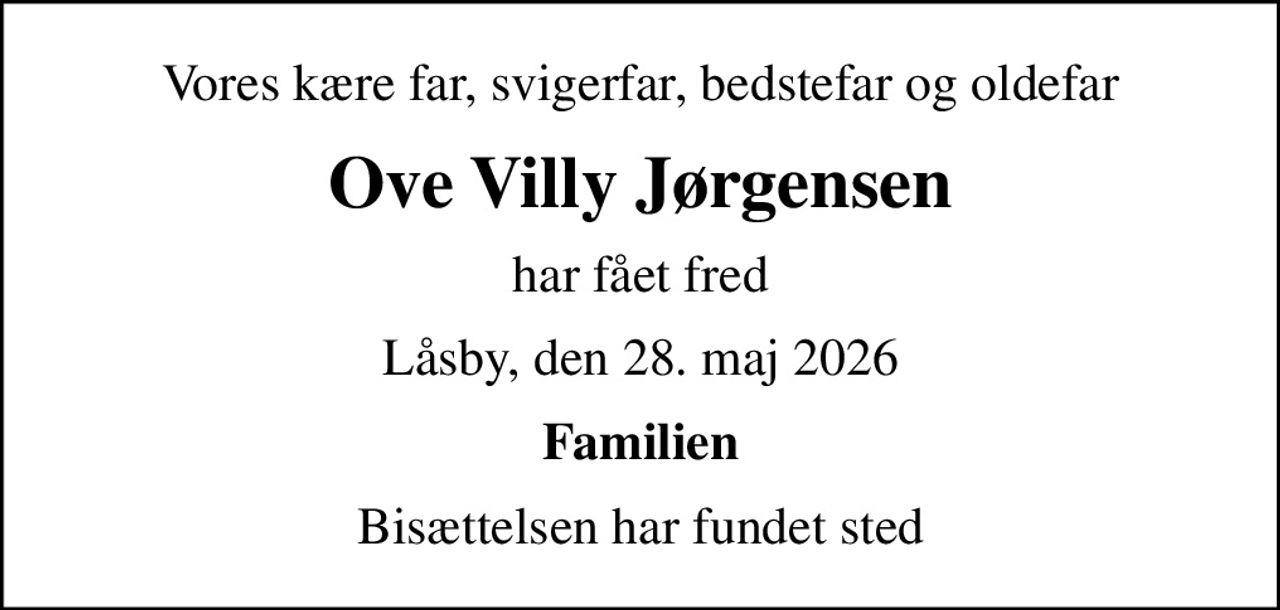 Vores kære far, svigerfar, bedstefar og oldefar
Ove Villy Jørgensen
har fået fred
Låsby, den 28. maj 2026
Familien
Bisættelsen har fundet sted