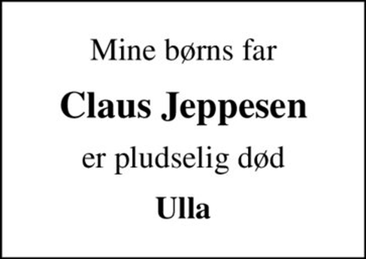 Mine børns far
Claus Jeppesen
er pludselig død
Ulla