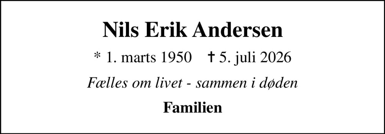 Nils Erik Andersen
* 1. marts 1950    ✝ 5. juli 2026
Fælles om livet - sammen i døden
Familien