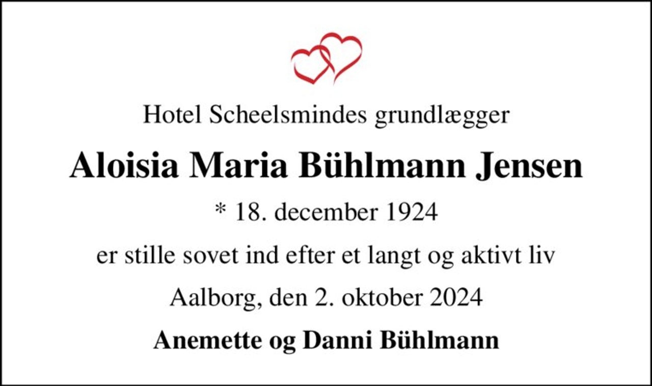 Hotel Scheelsmindes grundlægger
Aloisia Maria Bühlmann Jensen
* 18. december 1924
er stille sovet ind efter et langt og aktivt liv
Aalborg, den 2. oktober 2024
Anemette og Danni Bühlmann
