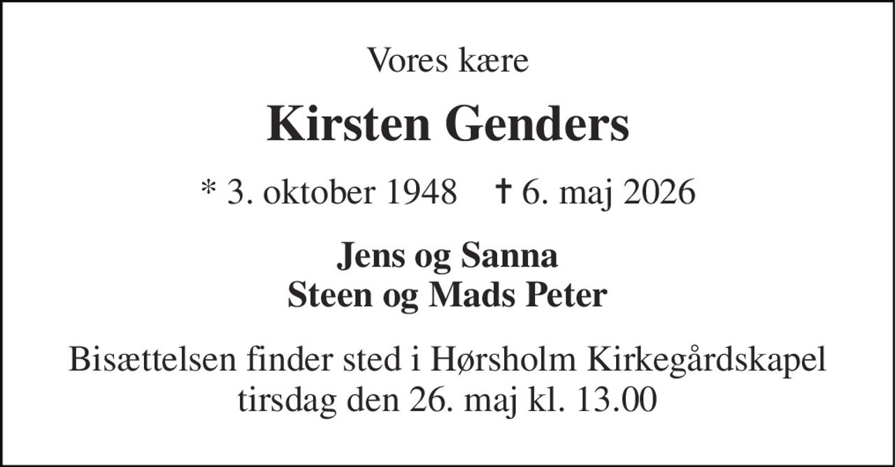 Vores kære 
Kirsten Genders 
* 3. oktober 1948    ✝ 6. maj 2026 
Jens og Sanna Steen og Mads Peter 
Bisættelsen finder sted i Hørsholm Kirkegårdskapel tirsdag den 26. maj kl. 13.00