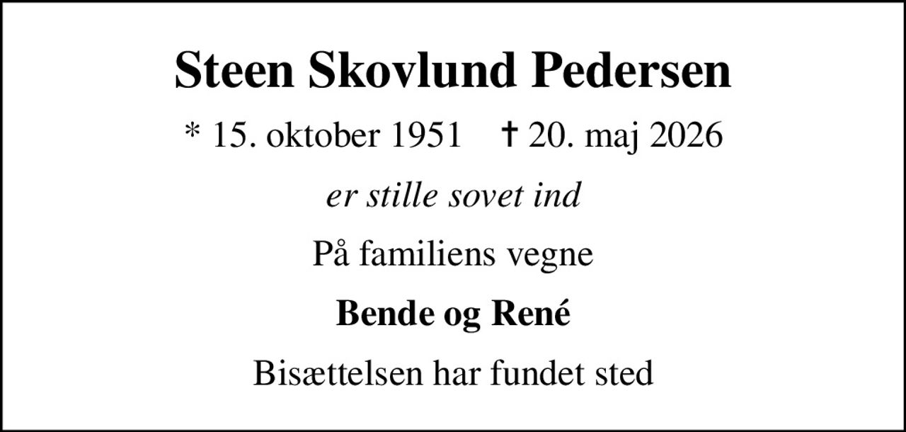 Steen Skovlund Pedersen
* 15. oktober 1951    ✝ 20. maj 2026
er stille sovet ind
På familiens vegne
Bende og René
Bisættelsen har fundet sted