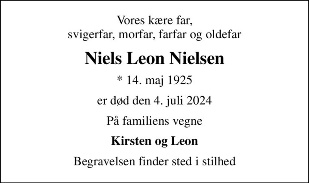 Vores kære far, svigerfar, morfar, farfar og oldefar
Niels Leon Nielsen
* 14. maj 1925
er død den 4. juli 2024
På familiens vegne
Kirsten og Leon
Begravelsen finder sted i stilhed