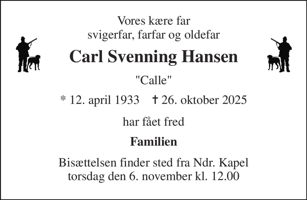 Vores kære far svigerfar, farfar og oldefar 
Carl Svenning Hansen 
"Calle" 
*​ 12. april 1933​    ✝​ 26. oktober 2025 
har fået fred 
Familien 
Bisættelsen​ finder sted fra Ndr. Kapel​ torsdag den 6. november​ kl. 12.00