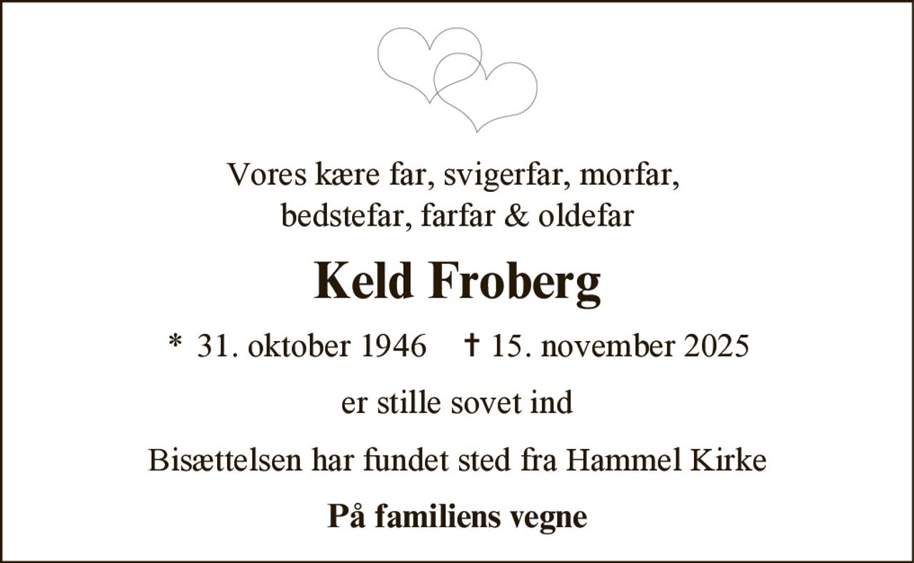 Vores kære far, svigerfar, morfar,
bedstefar, farfar & oldefar
Keld Froberg
* 31. oktober 1946 ✝ 15. november 2025
er stille sovet ind
Bisættelsen har fundet sted fra Hammel Kirke
På familiens vegne