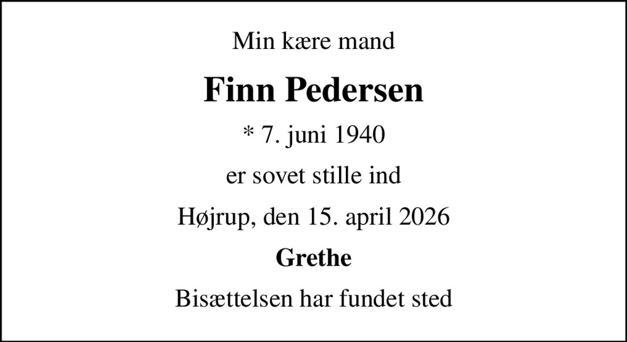 Min kære mand
Finn Pedersen
* 7. juni 1940
er sovet stille ind
Højrup, den 15. april 2026
Grethe
Bisættelsen har fundet sted