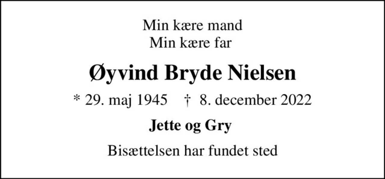 Min kære mand Min kære far 
Øyvind Bryde Nielsen
* 29. maj 1945    ✝ 8. december 2022
Jette og Gry 
Bisættelsen har fundet sted