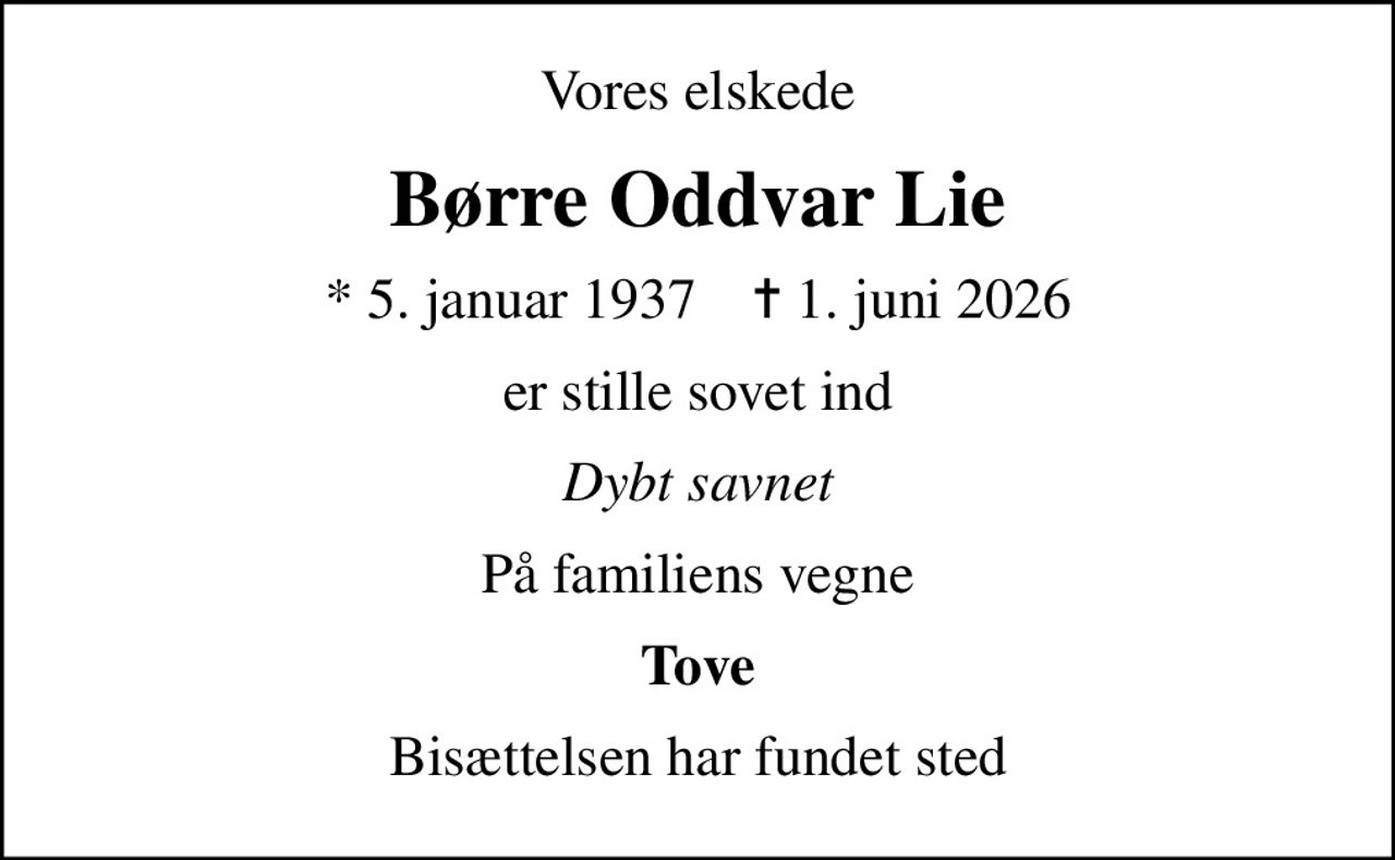 Vores elskede
Børre Oddvar Lie
* 5. januar 1937    ✝ 1. juni 2026
er stille sovet ind
Dybt savnet
På familiens vegne
Tove
Bisættelsen har fundet sted