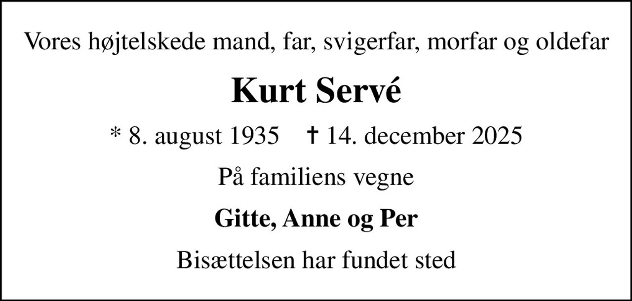 Vores højtelskede mand, far, svigerfar, morfar og oldefar
Kurt Servé
* 8. august 1935    ✝ 14. december 2025
På familiens vegne
Gitte, Anne og Per
Bisættelsen har fundet sted
