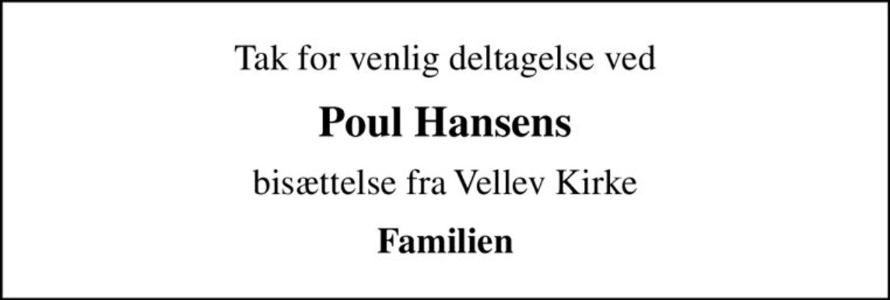 Tak for venlig deltagelse ved
Poul Hansens
bisættelse fra Vellev Kirke
Familien