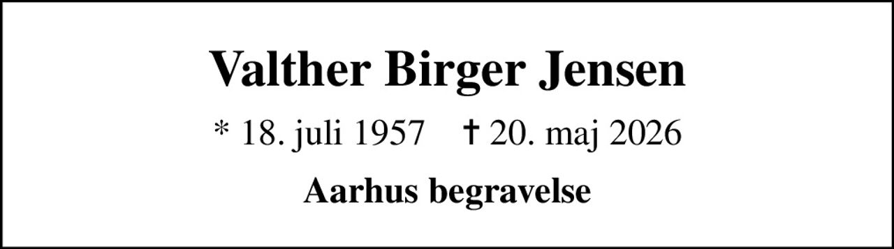 Valther Birger Jensen
* 18. juli 1957    ✝ 20. maj 2026
Aarhus begravelse