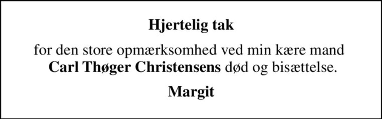 Hjertelig tak
for den store opmærksomhed ved min kære mand  <b> Carl Thøger Christensens</b> død og bisættelse.
Margit