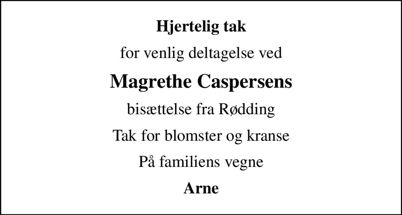 Hjertelig tak
for venlig deltagelse ved
Magrethe Caspersens
bisættelse fra Rødding
Tak for blomster og kranse
På familiens vegne
Arne