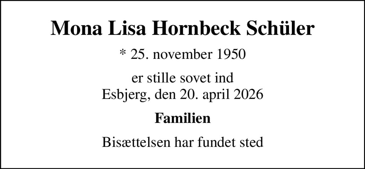 Mona Lisa Hornbeck Schüler
* 25. november 1950
er stille sovet ind Esbjerg, den 20. april 2026
Familien
Bisættelsen har fundet sted