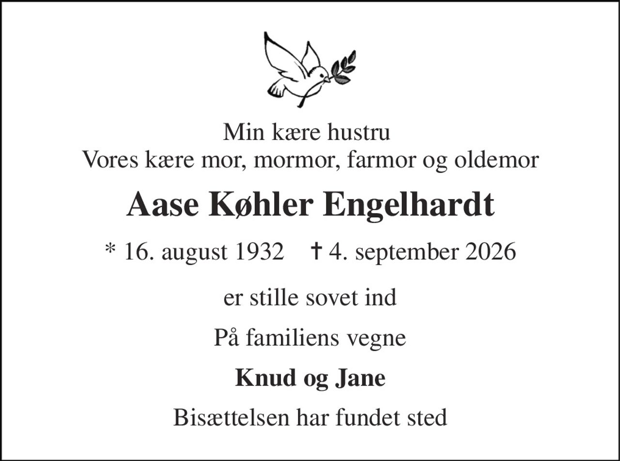Min kære hustru  Vores kære mor, mormor, farmor og oldemor 
Aase Køhler Engelhardt 
* 16. august 1932    ✝ 4. september 2026 
er stille sovet ind 
På familiens vegne 
Knud og Jane 
Bisættelsen har fundet sted