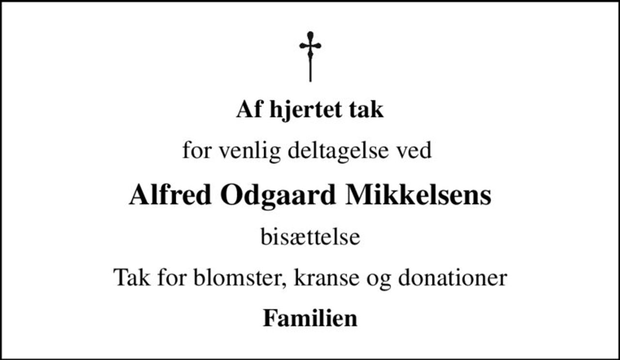 Af hjertet tak
for venlig deltagelse ved 
Alfred Odgaard Mikkelsens
bisættelse
Tak for blomster, kranse og donationer
Familien