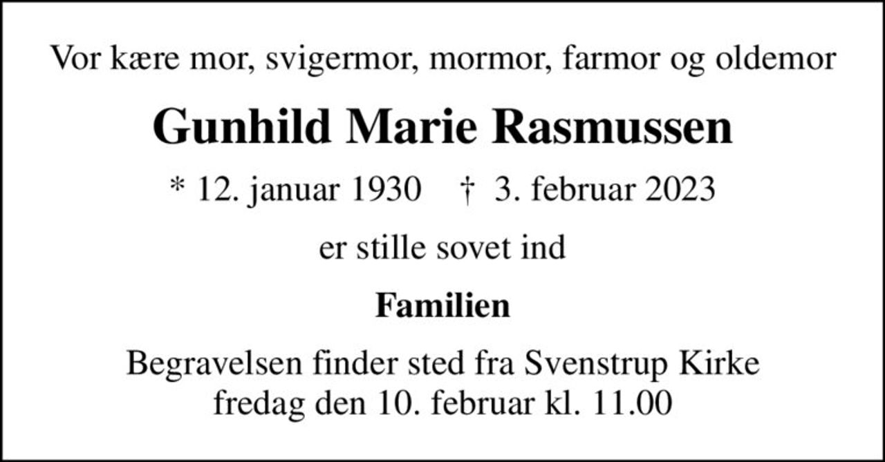 Vor kære mor, svigermor, mormor, farmor og oldemor
Gunhild Marie Rasmussen
* 12. januar 1930    ✝ 3. februar 2023
er stille sovet ind
Familien
Begravelsen finder sted fra Svenstrup Kirke  fredag den 10. februar kl. 11.00
