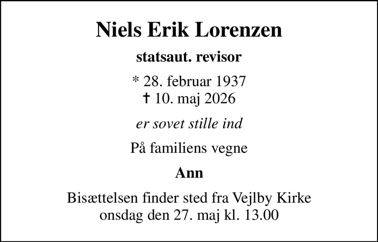 Niels Erik Lorenzen
statsaut. revisor
* 28. februar 1937
						✝ 10. maj 2026
er sovet stille ind
På familiens vegne
Ann
Bisættelsen finder sted fra Vejlby Kirke  onsdag den 27. maj kl. 13.00