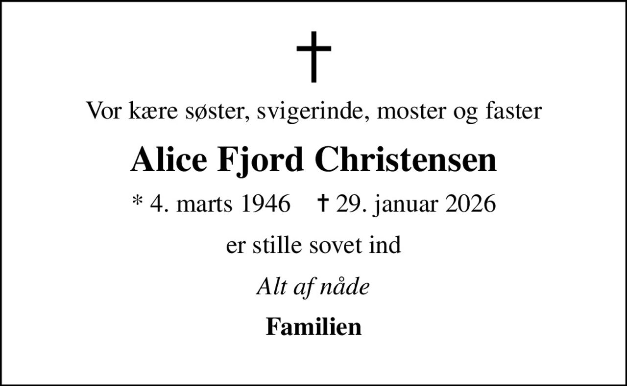 Vor kære søster, svigerinde, moster og faster
Alice Fjord Christensen
* 4. marts 1946    ✝ 29. januar 2026
er stille sovet ind
Alt af nåde
Familien