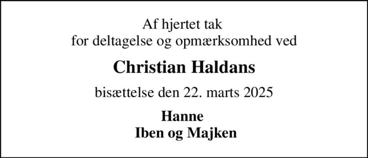 Af hjertet tak  for deltagelse og opmærksomhed ved
Christian Haldans
bisættelse den 22. marts 2025
Hanne   Iben og Majken