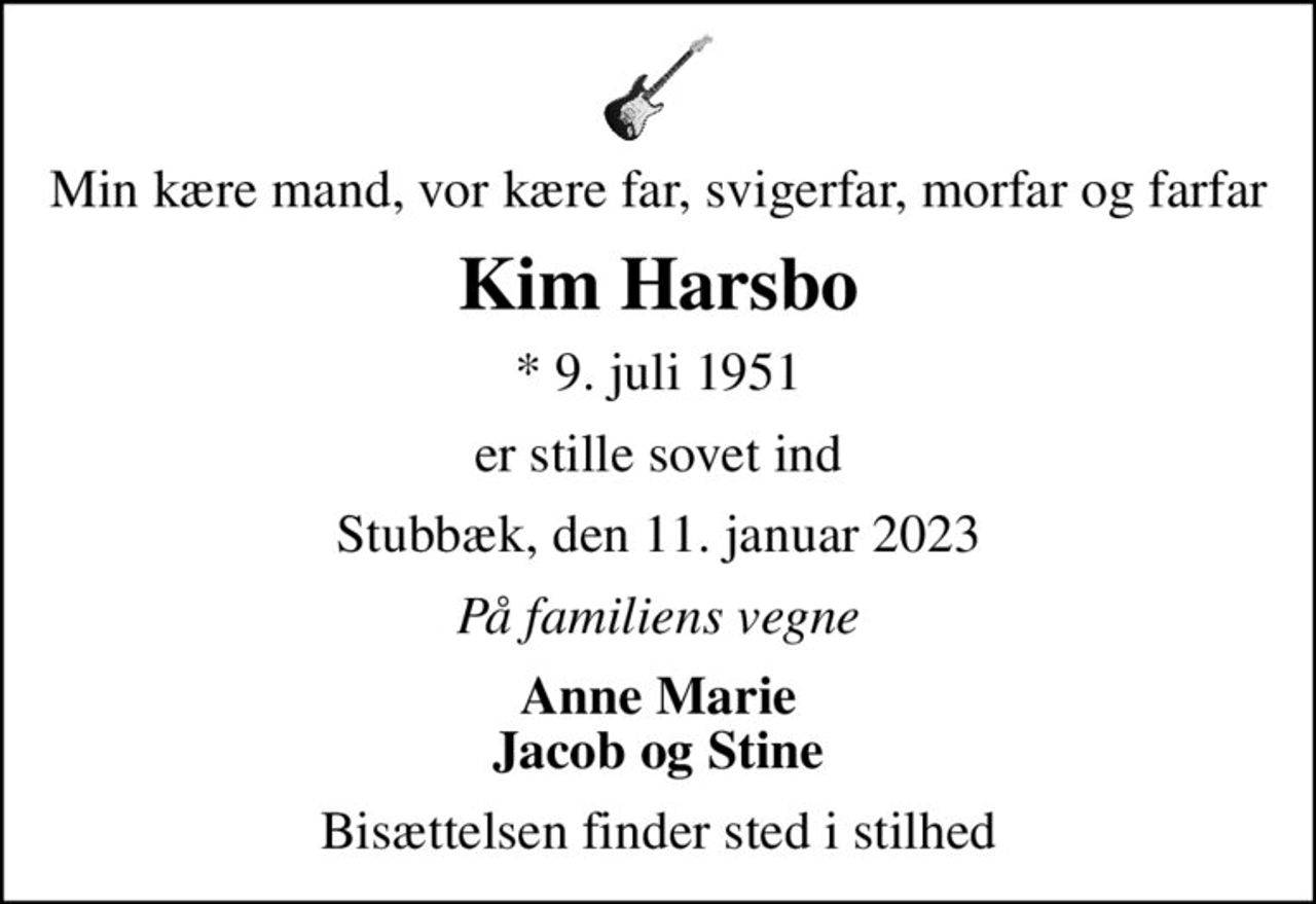 Min kære mand, vor kære far, svigerfar, morfar og farfar
Kim Harsbo
* 9. juli 1951
er stille sovet ind
Stubbæk, den 11. januar 2023
På familiens vegne
Anne Marie Jacob og Stine
Bisættelsen finder sted i stilhed