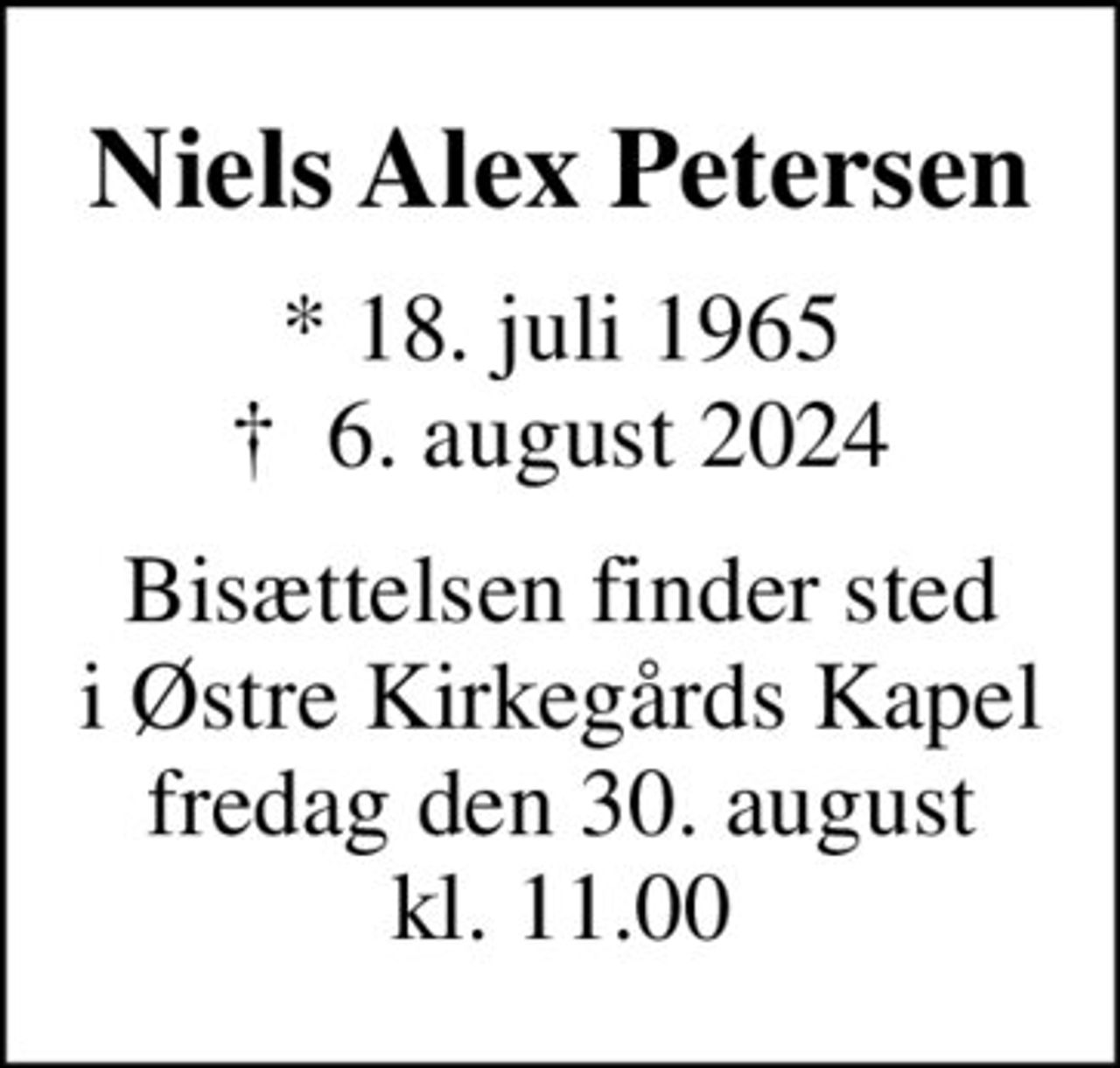 Niels Alex Petersen
* 18. juli 1965
						✝ 6. august 2024
Bisættelsen finder sted i Østre Kirkegårds Kapel fredag den 30. august kl. 11.00