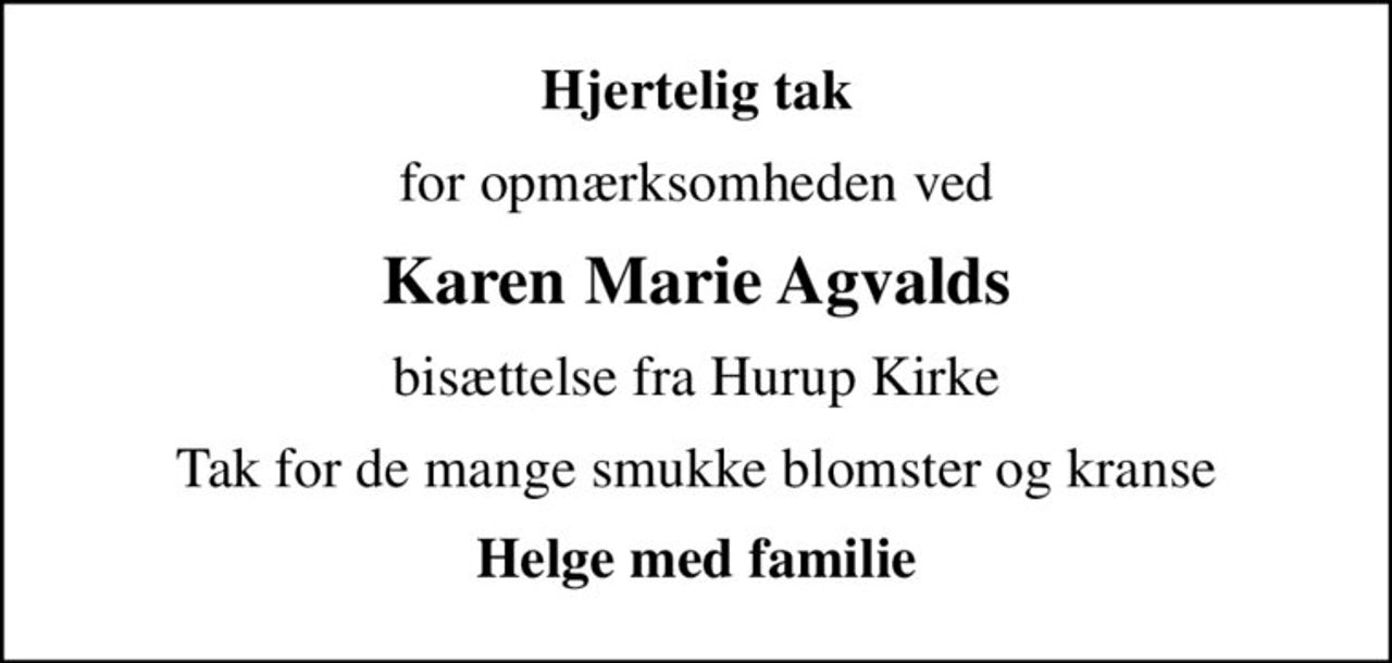 Hjertelig tak
for opmærksomheden ved
Karen Marie Agvalds
bisættelse fra Hurup Kirke
Tak for de mange smukke blomster og kranse
Helge med familie