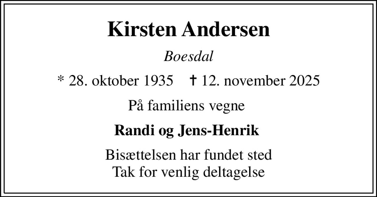 Kirsten Andersen
Boesdal
* 28. oktober 1935    ✝ 12. november 2025
På familiens vegne 
Randi og Jens-Henrik 
Bisættelsen har fundet sted Tak for venlig deltagelse