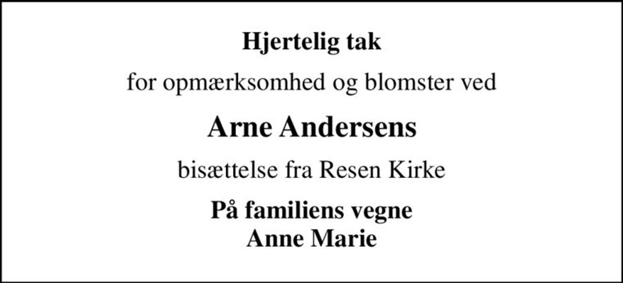 Hjertelig tak
for opmærksomhed og blomster ved
Arne Andersens
bisættelse fra Resen Kirke
På familiens vegne Anne Marie
