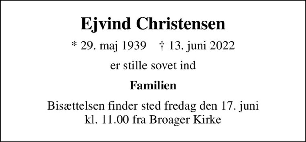 Ejvind Christensen
* 29. maj 1939    ✝ 13. juni 2022
er stille sovet ind
Familien
Bisættelsen har fundet sted