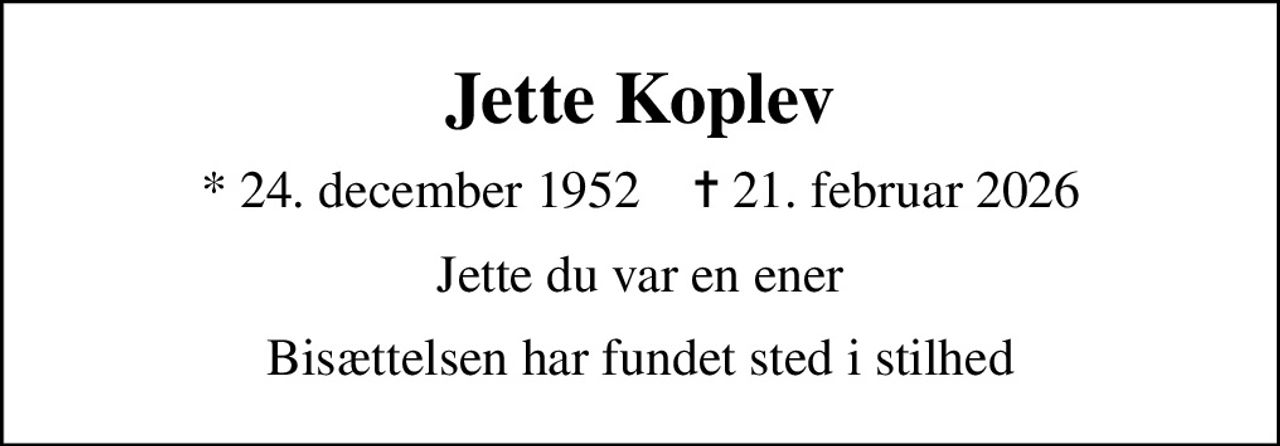 Jette Koplev
* 24. december 1952    ✝ 21. februar 2026
Jette du var en ener
Bisættelsen har fundet sted i stilhed