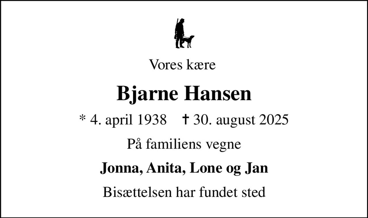 Vores kære 
Bjarne Hansen
* 4. april 1938    ✝ 30. august 2025
På familiens vegne
Jonna, Anita, Lone og Jan
Bisættelsen har fundet sted