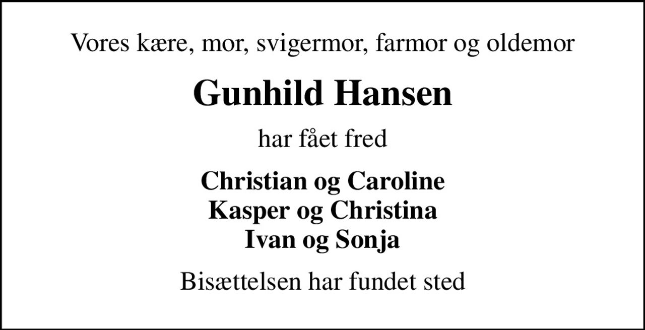 Vores kære, mor, svigermor, farmor og oldemor
Gunhild Hansen
har fået fred
Christian og Caroline Kasper og Christina Ivan og Sonja
Bisættelsen har fundet sted