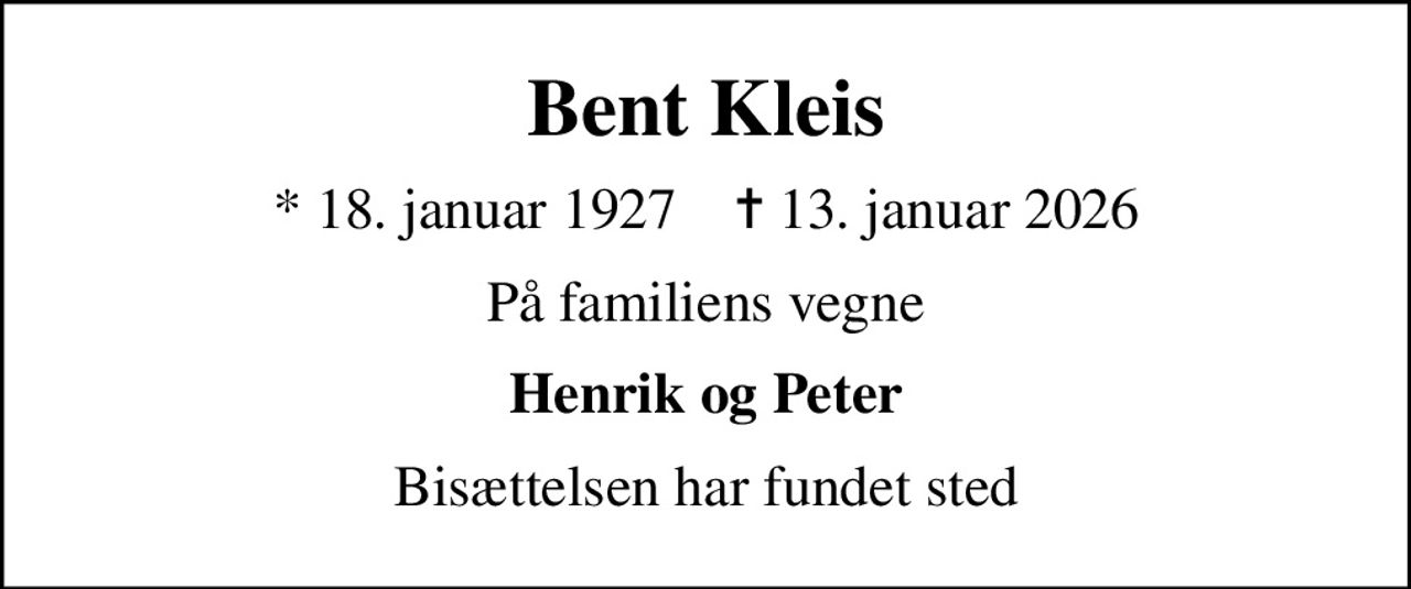 Bent Kleis
* 18. januar 1927    ✝ 13. januar 2026
På familiens vegne
Henrik og Peter
Bisættelsen har fundet sted