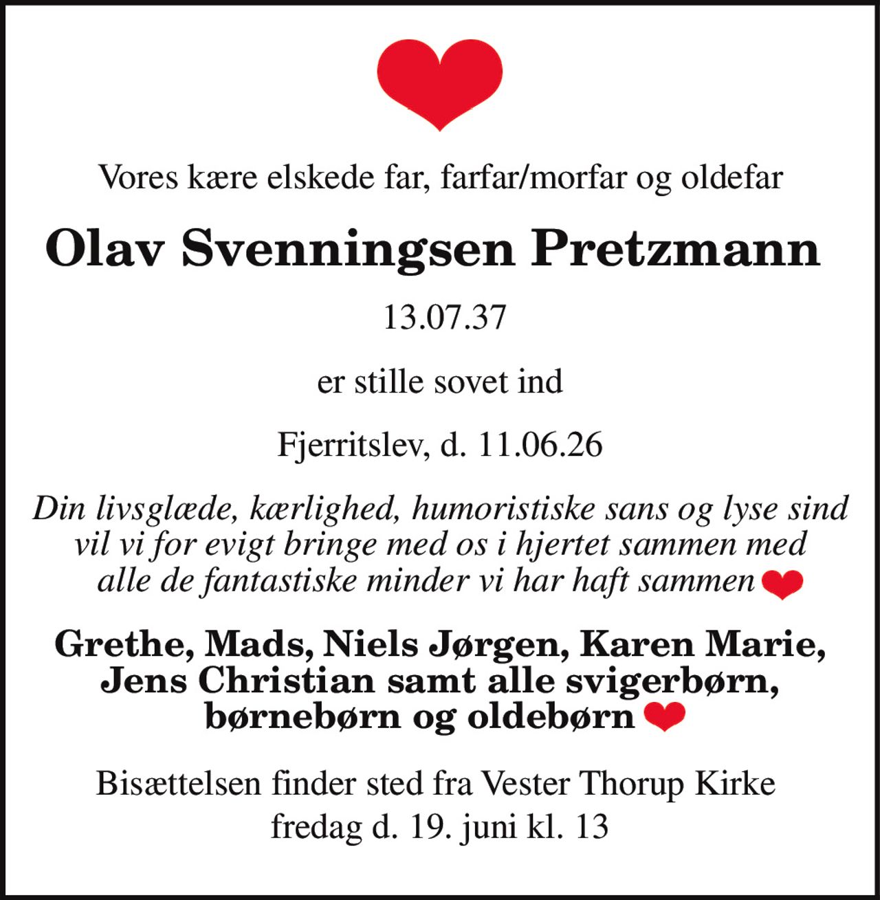 Olav Svenningsen Pretzmann 
* 13. juli 1937 
er stille sovet ind 
Fjerritslev, den 11. juni 2026 
På familiens vegne 
Bisættelsen finder sted fredag den 19. juni kl. 13.00 fra V. Thorup Kirke