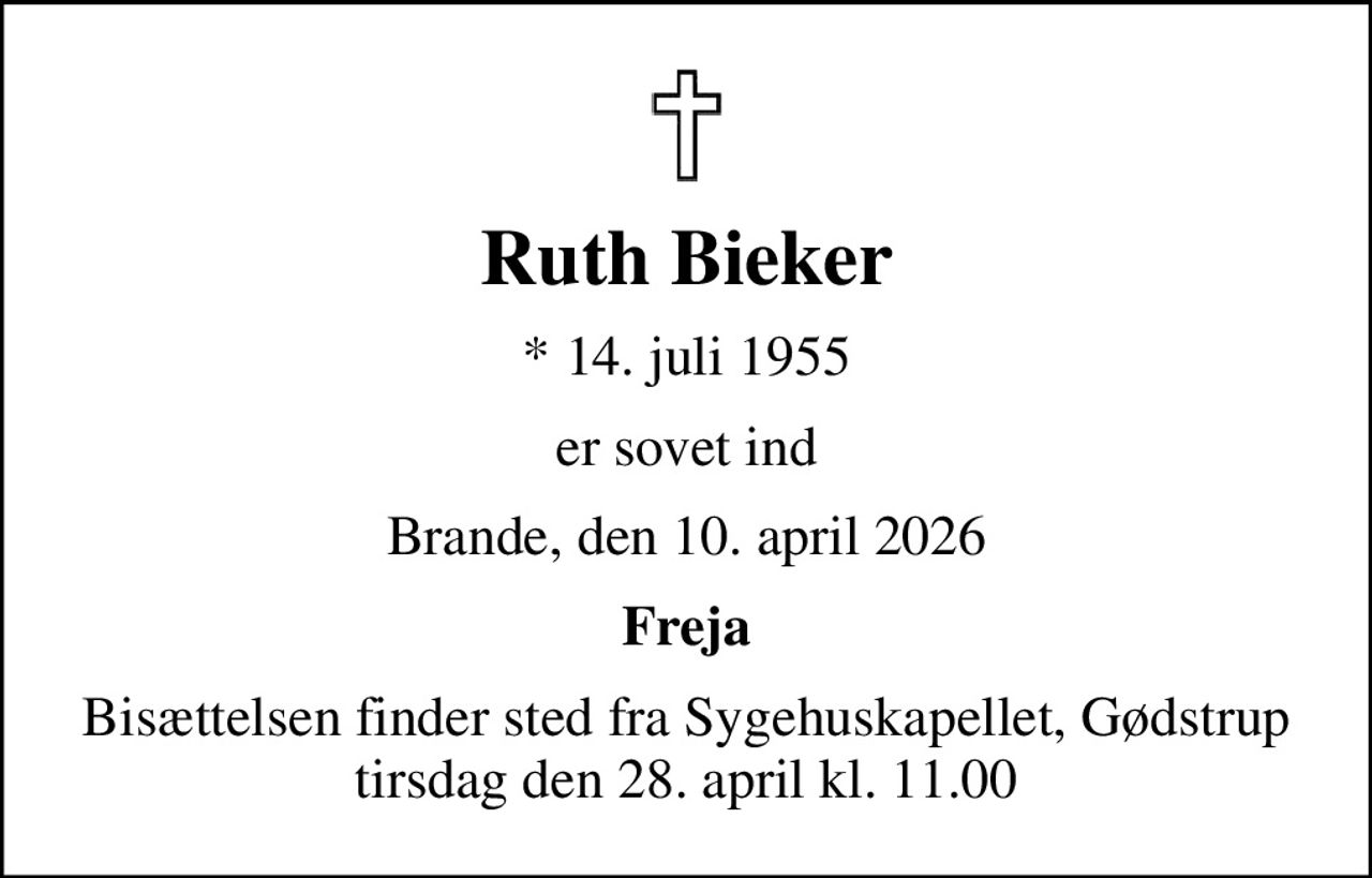Ruth Bieker
* 14. juli 1955
er sovet ind
Brande, den 10. april 2026
Freja
Bisættelsen finder sted fra Sygehuskapellet, Gødstrup  tirsdag den 28. april kl. 11.00